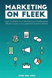 Marketing on fleek. How to Make Your Marketing & Professional Efforts Count In A Customer-Centric World cover image