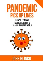 Pandemic pickup lines. Painfully Punny Icebreakers for a Plague-Ravaged World cover image