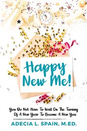 Happy new me!. You Do Not Have To Wait On The Turning Of A New Year To Become A New You cover image
