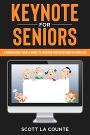 Keynote for seniors. A Ridiculously Simple Guide to Creating a Presentation On Your Mac cover image