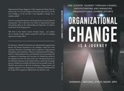 Organizational change is a journey. One Leaders' Journey Through Change, its Impact on Understanding and Practical Steps to Leading Chan cover image