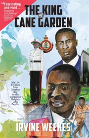 The king of cane garden. My Life & Times, from Teacher Boy to the Corporate Heights and Depths cover image