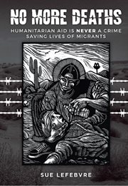 No more deaths. Humanitarian Aid is Never a Crime, Saving Lives of Migrants cover image