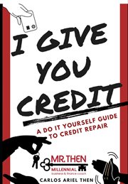 I give you credit. A DO IT YOURSELF GUIDE TO CREDIT REPAIR cover image