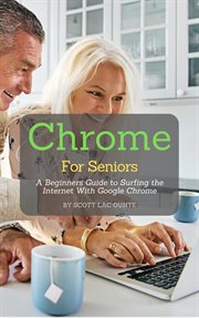 Chrome for seniors : a beginners guide to surfing the internet with Google Chrome cover image