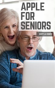 Apple for seniors : A simple guide to ipad, iphone, MAC, Apple Watch and Apple TV cover image