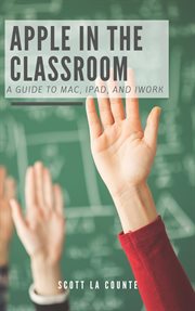Apple in the classroom. A Guide to Mac, iPad, and iWork cover image