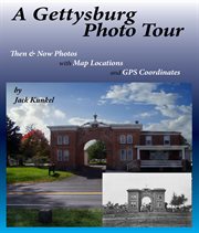 A Gettysburg Photo Tour : Then & Now Photos with Map Locations and GPS Coordinates cover image