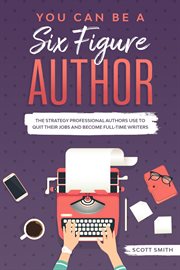 You can be a six figure author. The Strategy Professional Authors Use To Quit Their Jobs and Become Full-Time Writers cover image