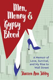 Men, money & gypsy blood. A Memoir of Love, Survival, and My Rise to Wall Street cover image