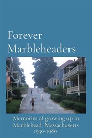 Forever marbleheaders. Memories of growing up in Marblehead, Massachusetts cover image
