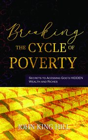 Breaking the cycle of poverty. Secrets to Accessing God's Hidden Wealth and Riches cover image