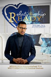 Relationship ready. MOVING FROM #RelationshipGoals TO A WISE FOUNDATION FOR RELATIONAL GREATNESS cover image