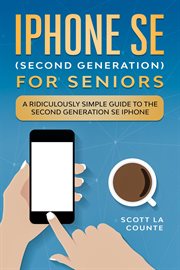 Iphone se for seniors. A Ridiculously Simple Guide to the Second-Generation SE iPhone cover image