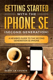 Getting started with the iphone se (second generation). A Newbies Guide to the Second-Generation SE iPhone cover image