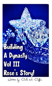 Building a dynasty! rose's story, volume iii cover image