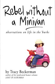 Rebel without a minivan : observations on life in the 'burbs cover image
