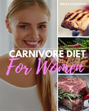 Carnivore diet for women. A 14-Day Beginner's Step-by-Step Guide with Curated Recipes and a Meal Plan cover image