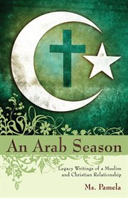 An arab season. Legacy Writings of a Muslim and Christian Relationship cover image