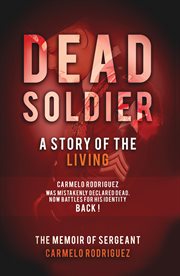 Dead soldier: a story of the living. The Memoir of Sergeant Carmelo Rodriguez cover image