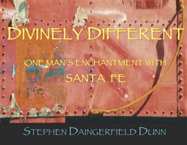 Cover image for Divinely Different, One Man's Enchantment With Santa Fe