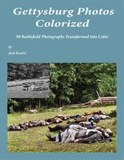 Gettysburg photos colorized : 90 battlefield photographs transformed into color cover image