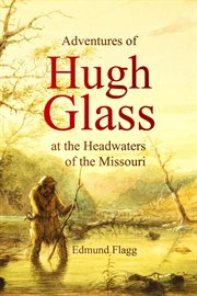 Adventures of hugh glass at the headwaters of the missouri cover image