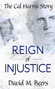 Reign of injustice : the Cal Harris story cover image