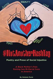 #notanotherhashtag. Poetry and Prose of Social Injustice A Black Mother's Pain Raising Two Bi-Racial Sons in America cover image