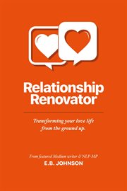 Relationship renovator. Transforming Your Love Life from the Ground Up cover image