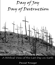 Day of joy / day of destruction. A Biblical View of the Last Day on Earth cover image