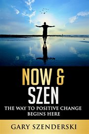 Now & szen. The Way to Positive Change Begins Here cover image