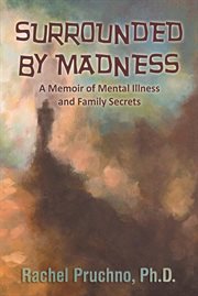 Surrounded by madness : a memoir of mental illness and family secrets cover image