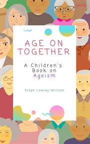 Age on together. A Children's Book on Ageism cover image