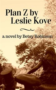 Plan Z by Leslie Kove : a novel cover image