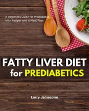 Fatty liver diet. A Beginner's Guide for Prediabetics With Recipes and a Meal Plan cover image