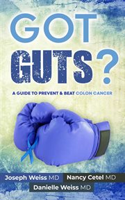 Got guts! a guide to prevent and beat colon cancer cover image