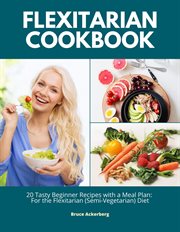 Flexitarian cookbook: 20 tasty beginner recipes with a meal plan. For the Flexitarian (Semi-Vegetarian) Diet cover image