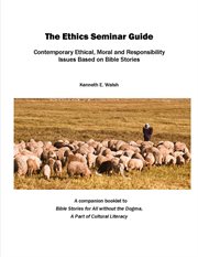 The ethics seminar guide. Contemporary Ethical, Moral and Responsibility Issues Based on Bible Stories cover image