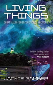 Living things. Short Tales of Science Fiction and Dystopia cover image