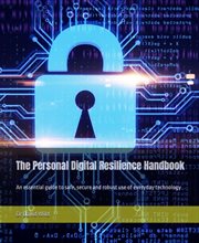 The personal digital resilience handbook. An essential guide to safe, secure and robust use of everyday technology cover image
