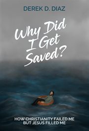 Why did i get saved?. How Christianity Failed Me But Jesus Filled Me cover image