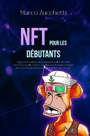 NFT pour les Débutants : Apprenez maintenant comment créer des NFT, l'art et la manière de les vendre avec le guide complet d cover image