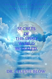Secrets of the spirit world revealed. Angels, Demons & Spiritual Warfare in Pictures cover image