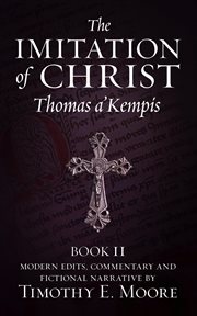 The imitation of christ, book ii. with Edits, Comments, and Fictional Narrative by Timothy E. Moore cover image