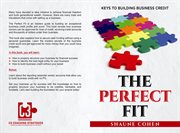 The Perfect Fit : Keys To Building Business Credit cover image