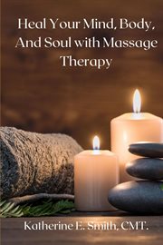 Heal your mind, body, and soul with massage therapy cover image