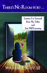 There's no room (for) . . .. Lessons I've Learned from My Sister and Am Still Learning cover image
