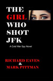 The girl who shot jfk. A Cold War Spy Novel cover image