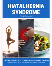 Hiatal hernia syndrome : A Beginner's 3-Step Plan to Managing Hiatal Hernia Syndrome Through Diet, With Sample Recipes and a cover image